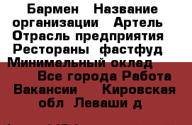 Бармен › Название организации ­ Артель › Отрасль предприятия ­ Рестораны, фастфуд › Минимальный оклад ­ 19 500 - Все города Работа » Вакансии   . Кировская обл.,Леваши д.